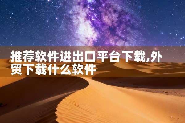推荐软件进出口平台下载